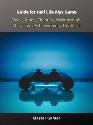 cover image of Guide for Half Life Alyx Game, Quest, Mods, Chapters, Walkthrough, Characters, Achievements, Unofficial